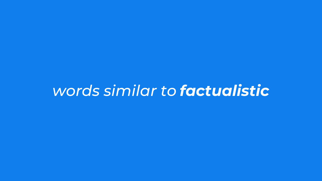 Words Similar to Factualistic – Factualistic Like Words